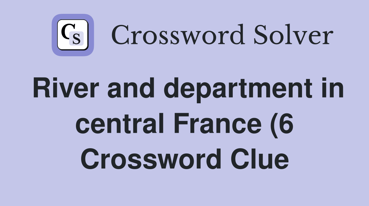 River and department in central France (6) Crossword Clue Answers River and department in central France (6) Crossword Clue Answers