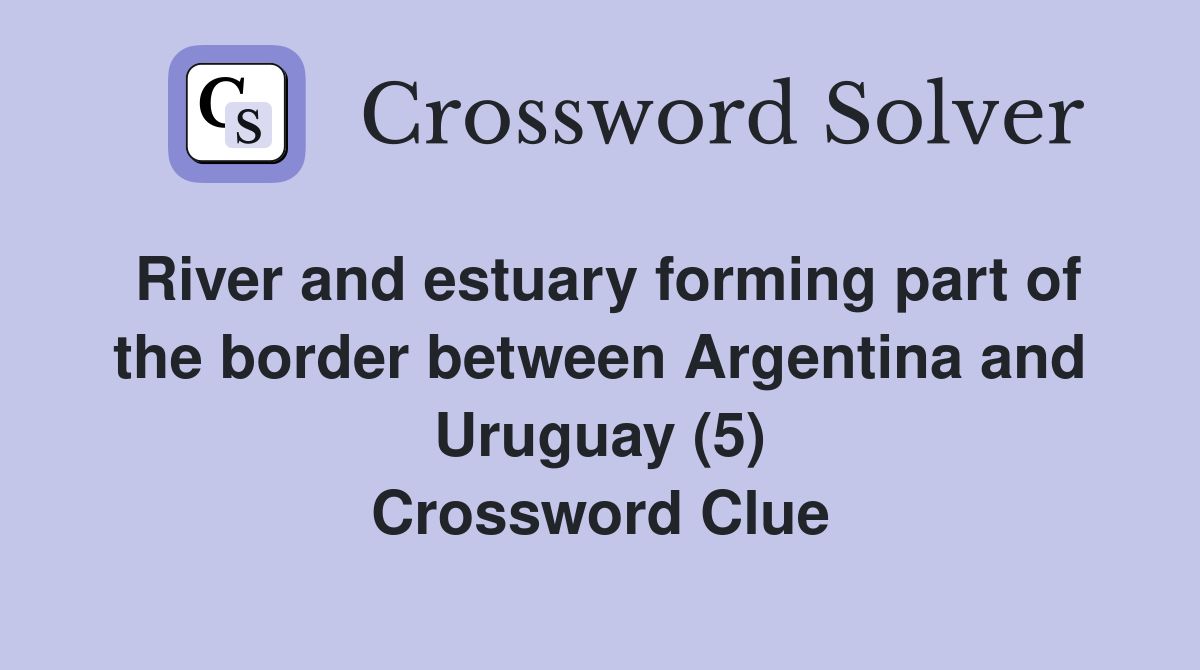 River and estuary forming part of the border between Argentina and Uruguay (5) Crossword Clue