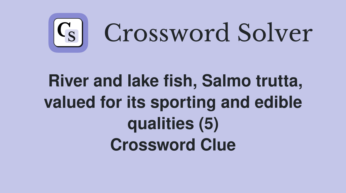 River and lake fish, Salmo trutta, valued for its sporting and edible qualities (5) Crossword Clue
