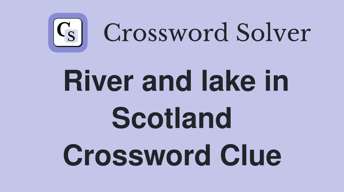 River and lake in Scotland Crossword Clue