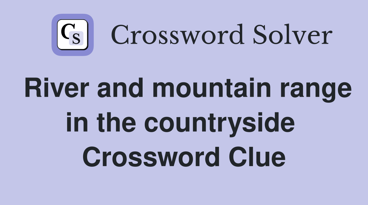 River and mountain range in the countryside  Crossword Clue