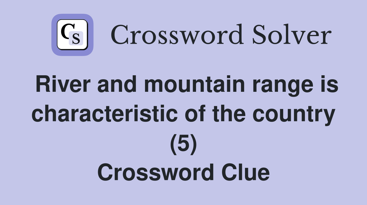 River and mountain range is characteristic of the country (5) Crossword Clue