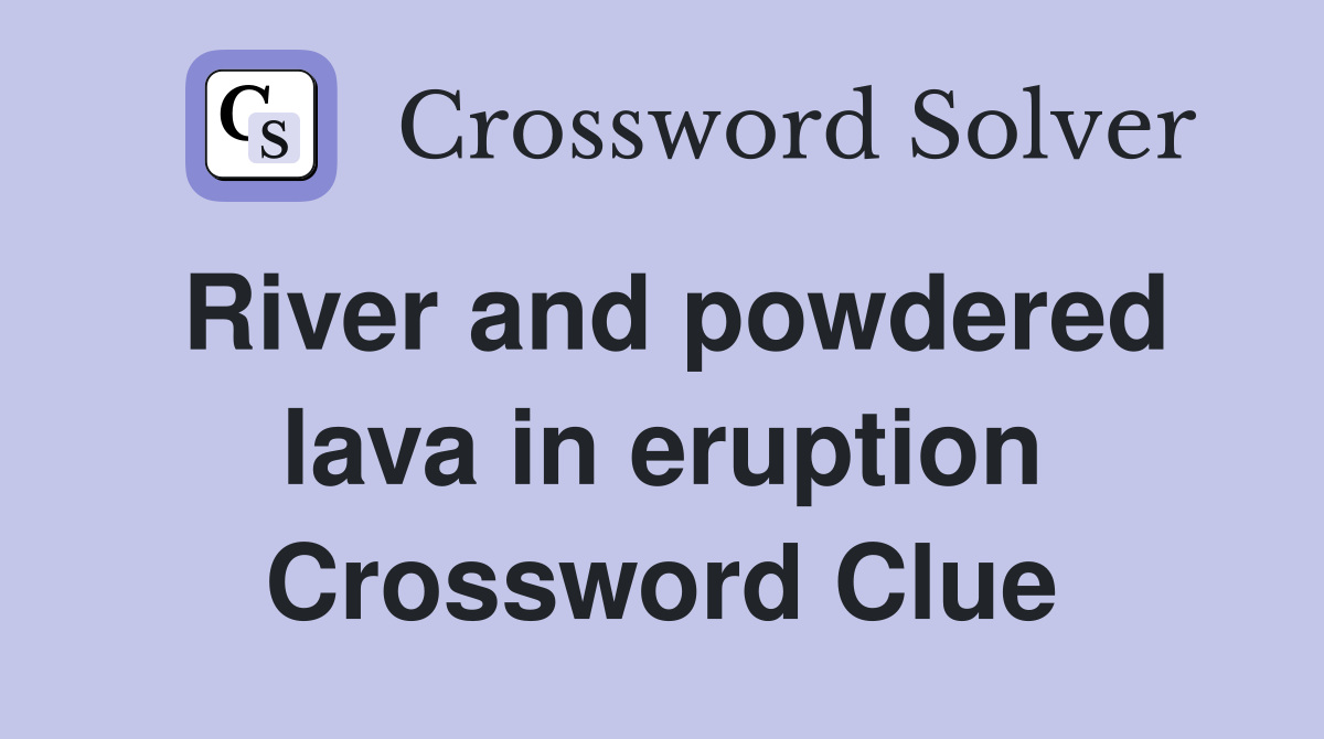 River and powdered lava in eruption Crossword Clue