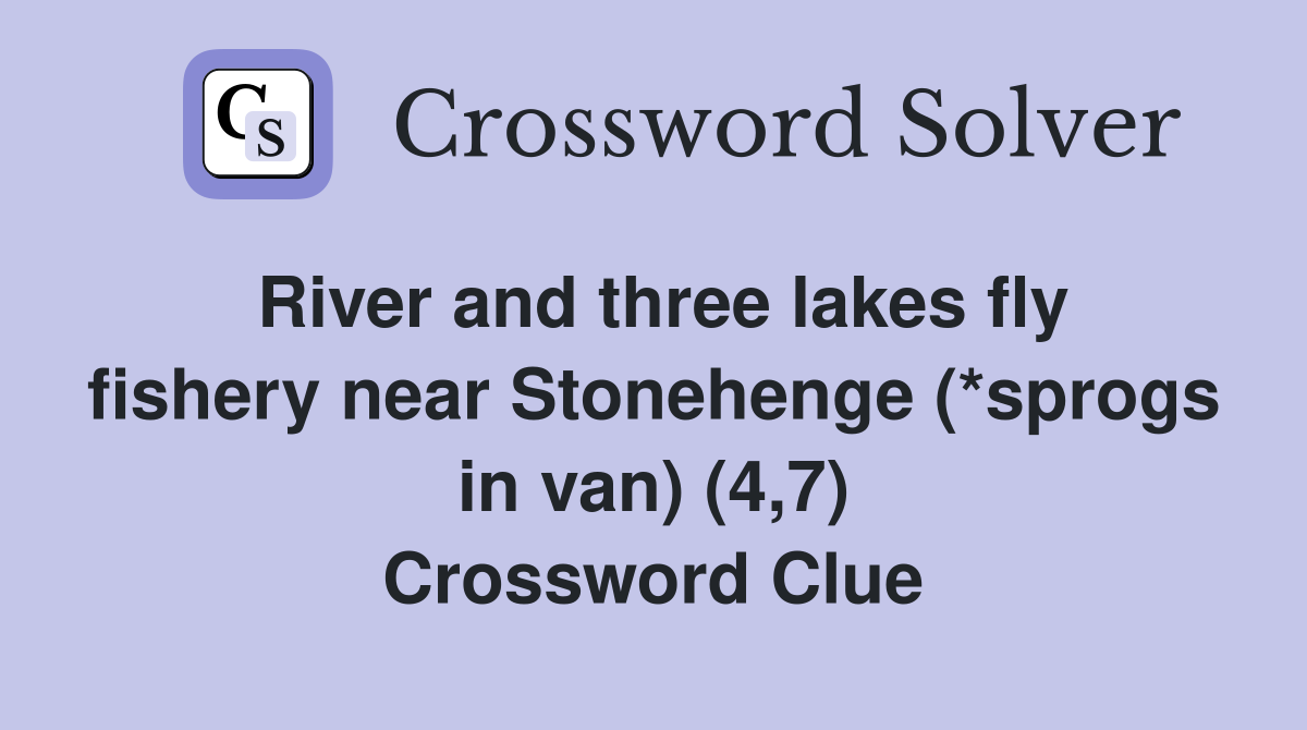 River and three lakes fly fishery near Stonehenge (*sprogs in van) (4,7) Crossword Clue