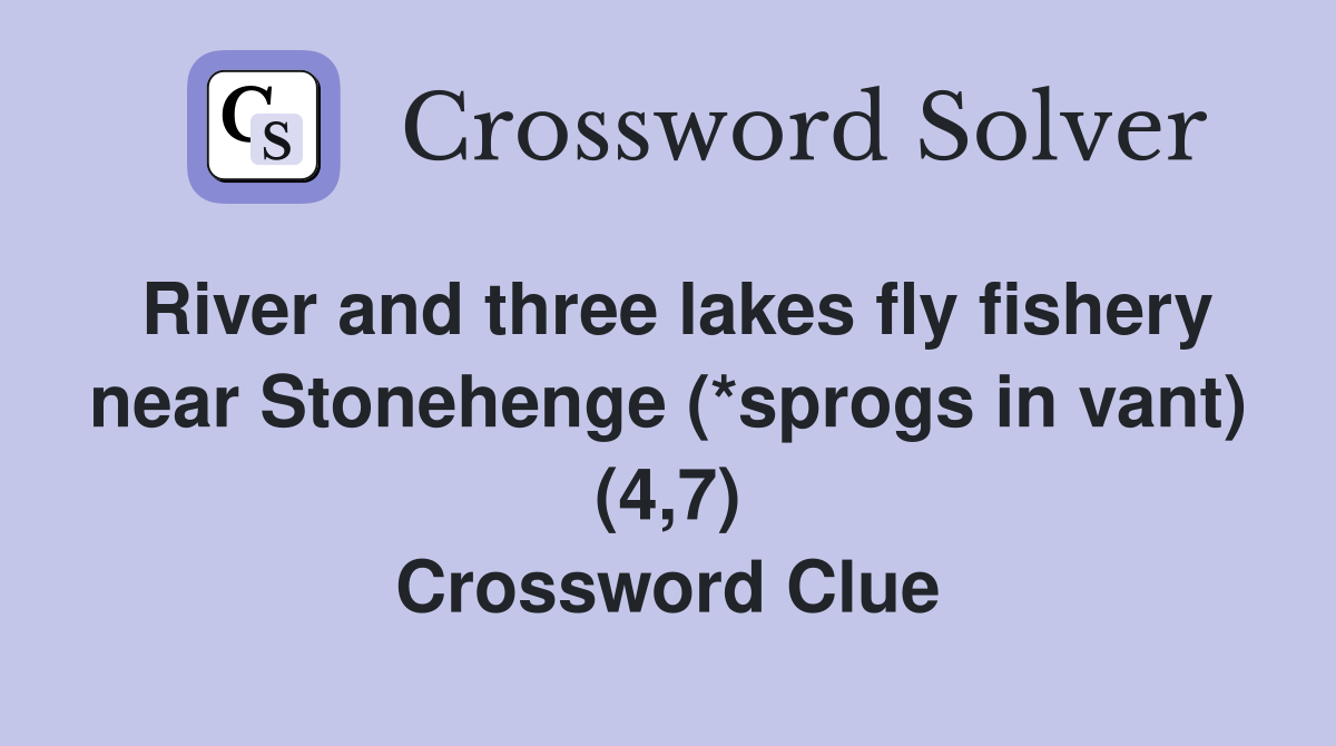 River and three lakes fly fishery near Stonehenge (*sprogs in vant) (4,7) Crossword Clue