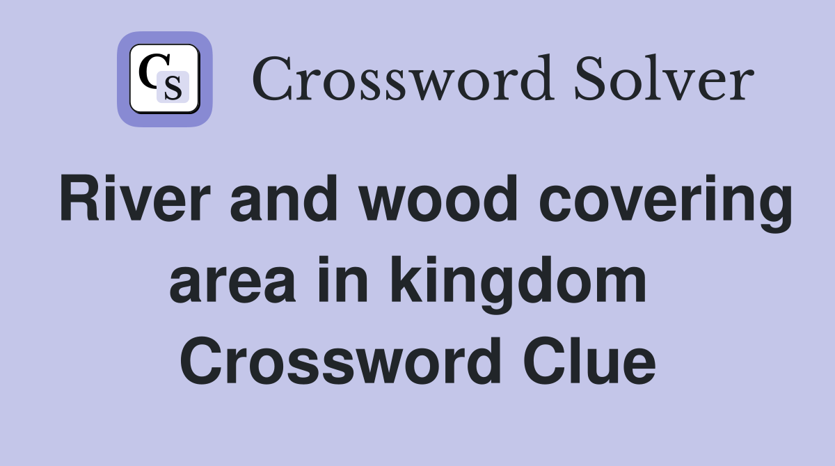 River and wood covering area in kingdom  Crossword Clue