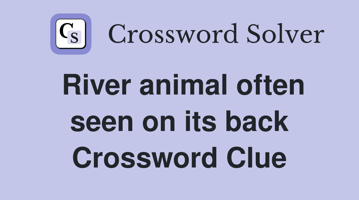 River animal often seen on its back Crossword Clue