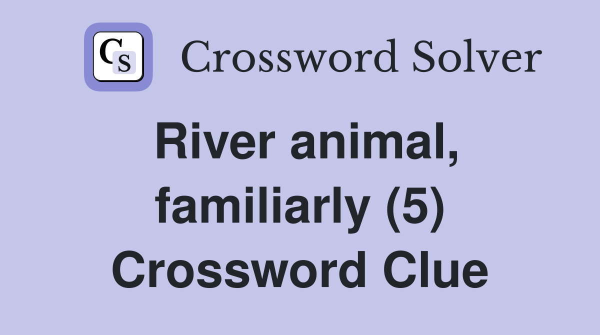 River animal, familiarly (5) Crossword Clue