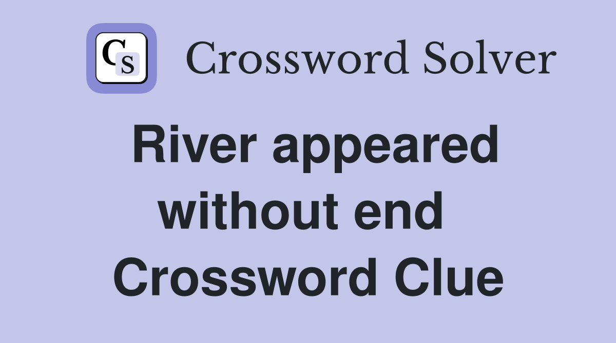 River appeared without end  Crossword Clue
