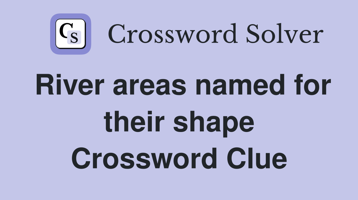 River areas named for their shape Crossword Clue