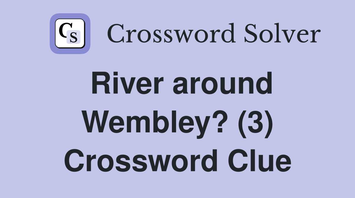 River around Wembley? (3) Crossword Clue