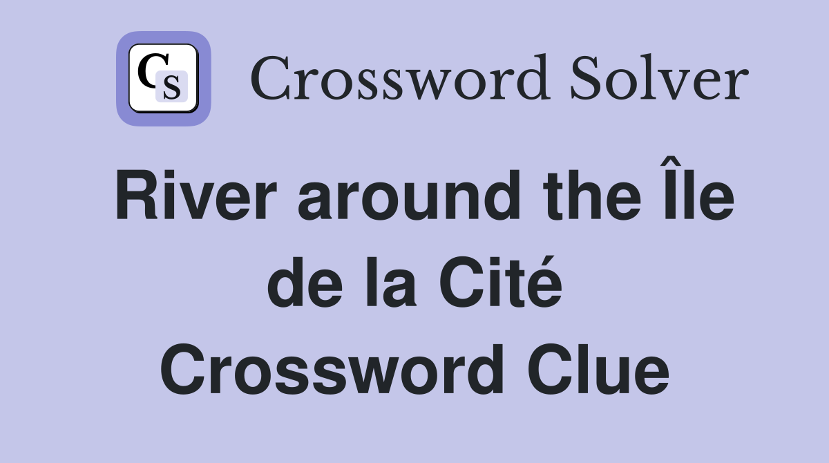 River around the Île de la Cité Crossword Clue