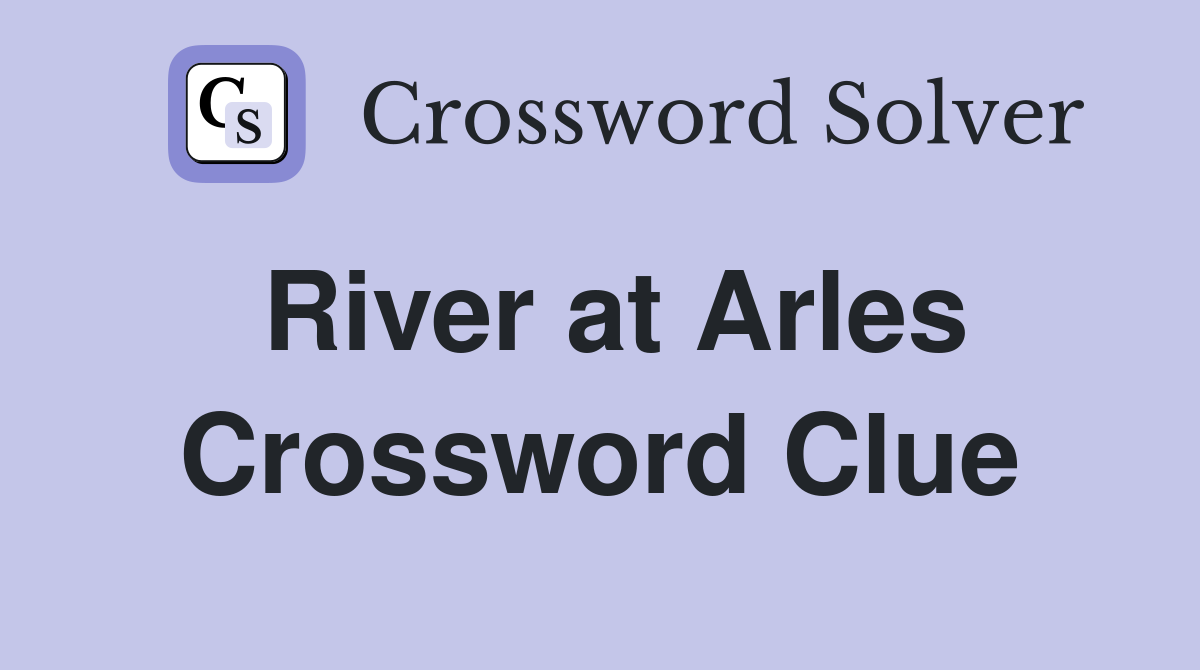 River at Arles Crossword Clue