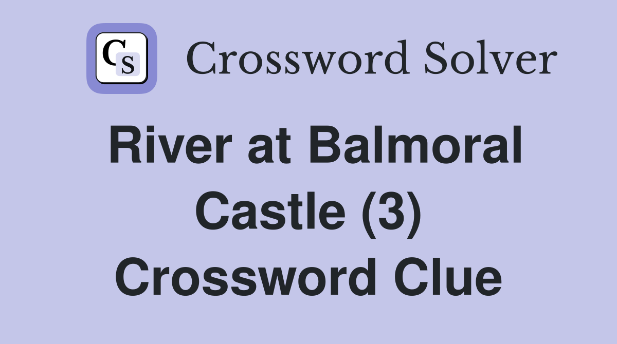 River at Balmoral Castle (3) Crossword Clue
