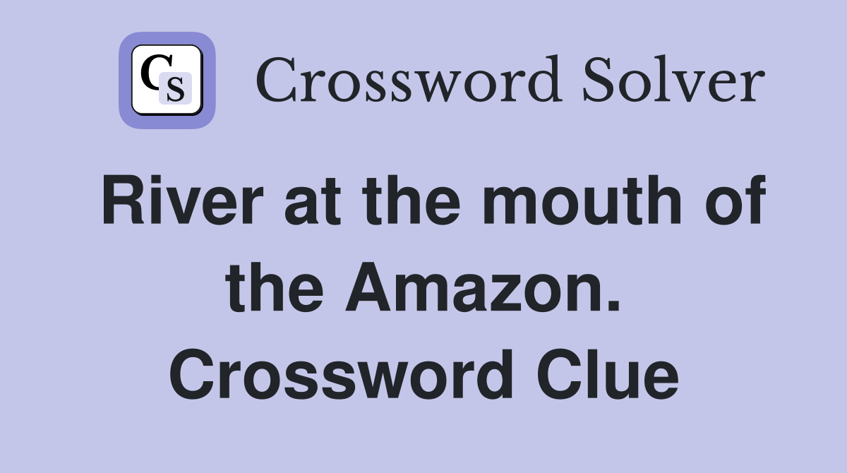 River at the mouth of the Amazon. Crossword Clue