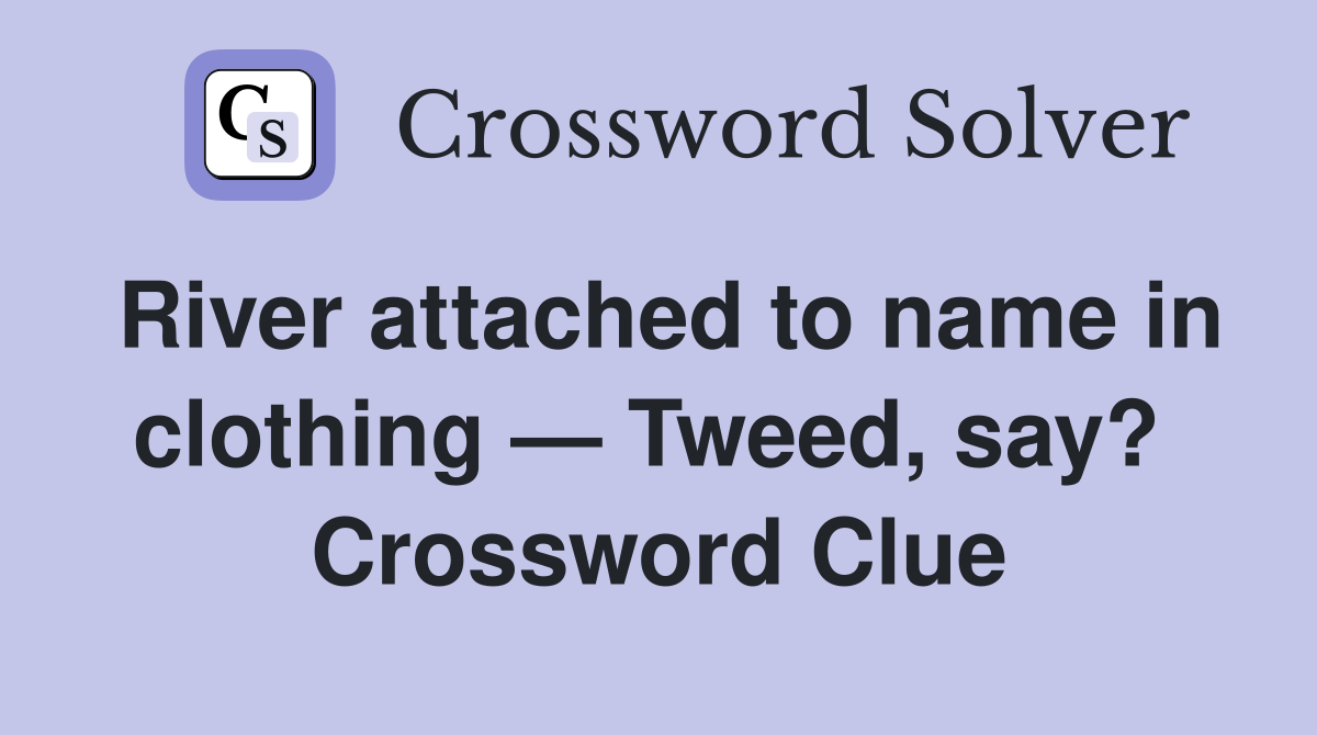 River attached to name in clothing — Tweed, say?  Crossword Clue