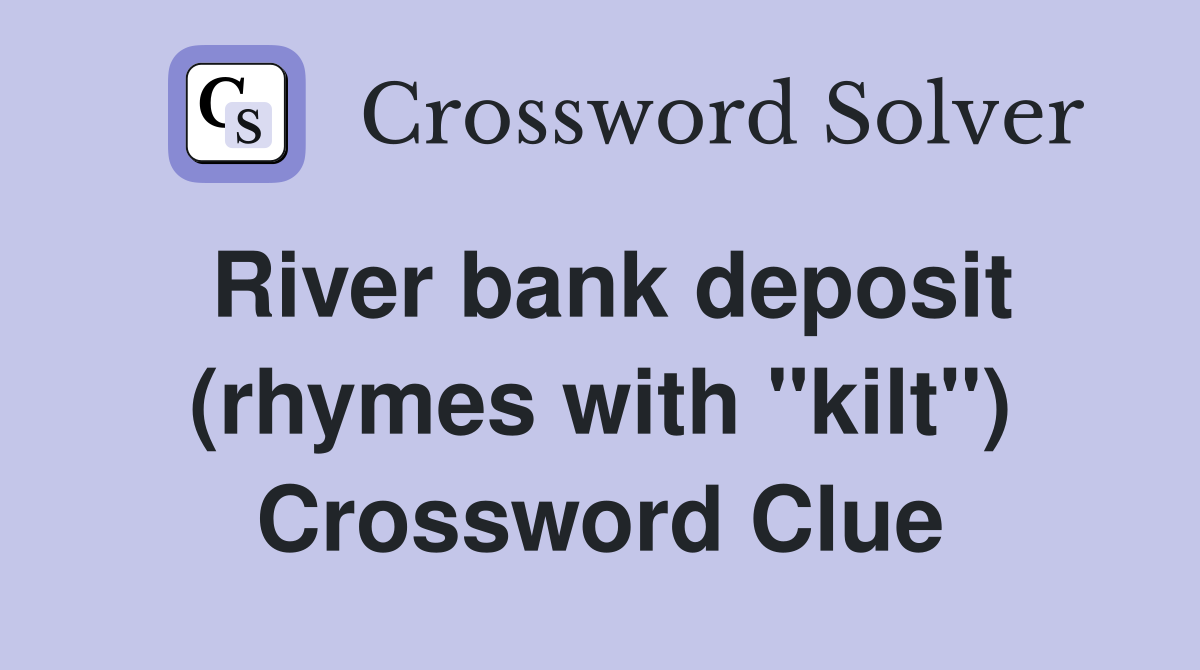 River bank deposit (rhymes with "kilt") Crossword Clue