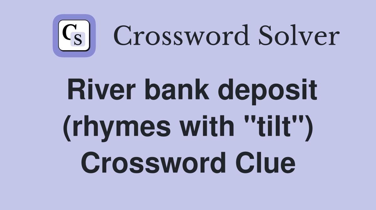 River bank deposit (rhymes with "tilt") Crossword Clue