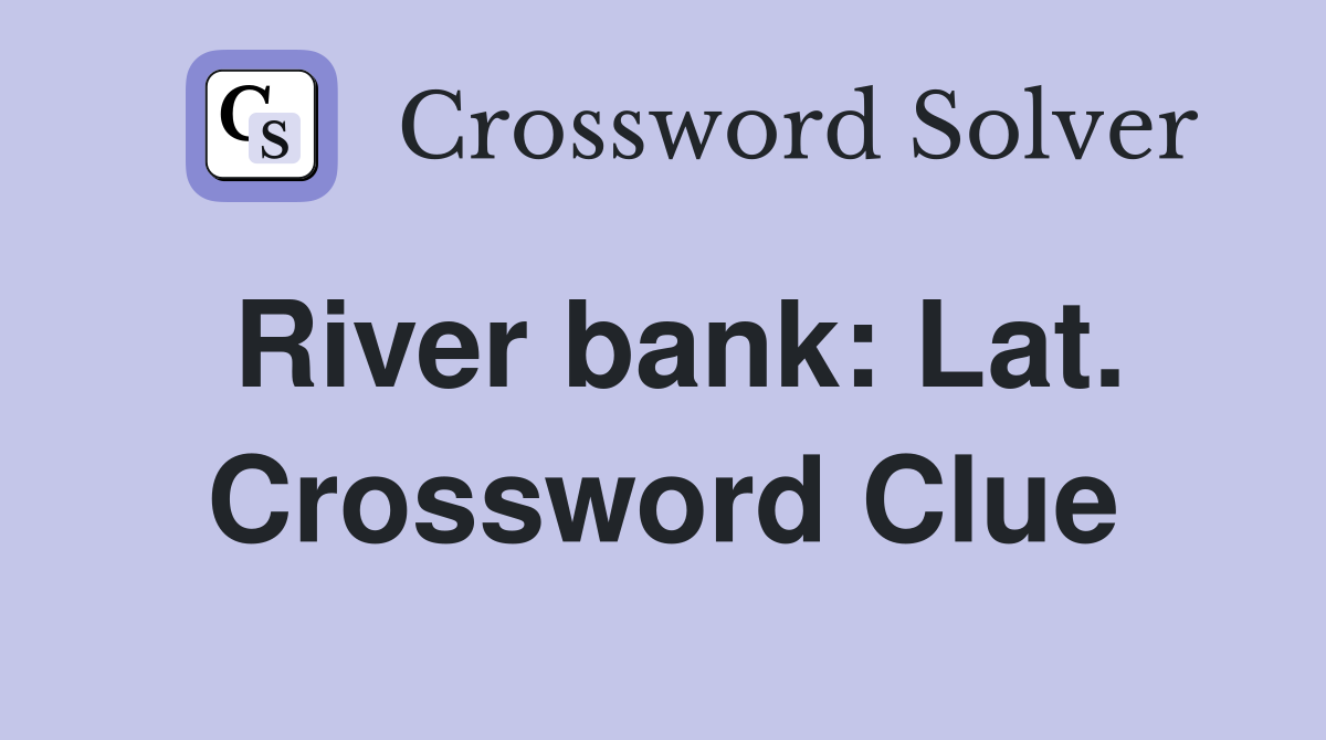 River bank: Lat. Crossword Clue