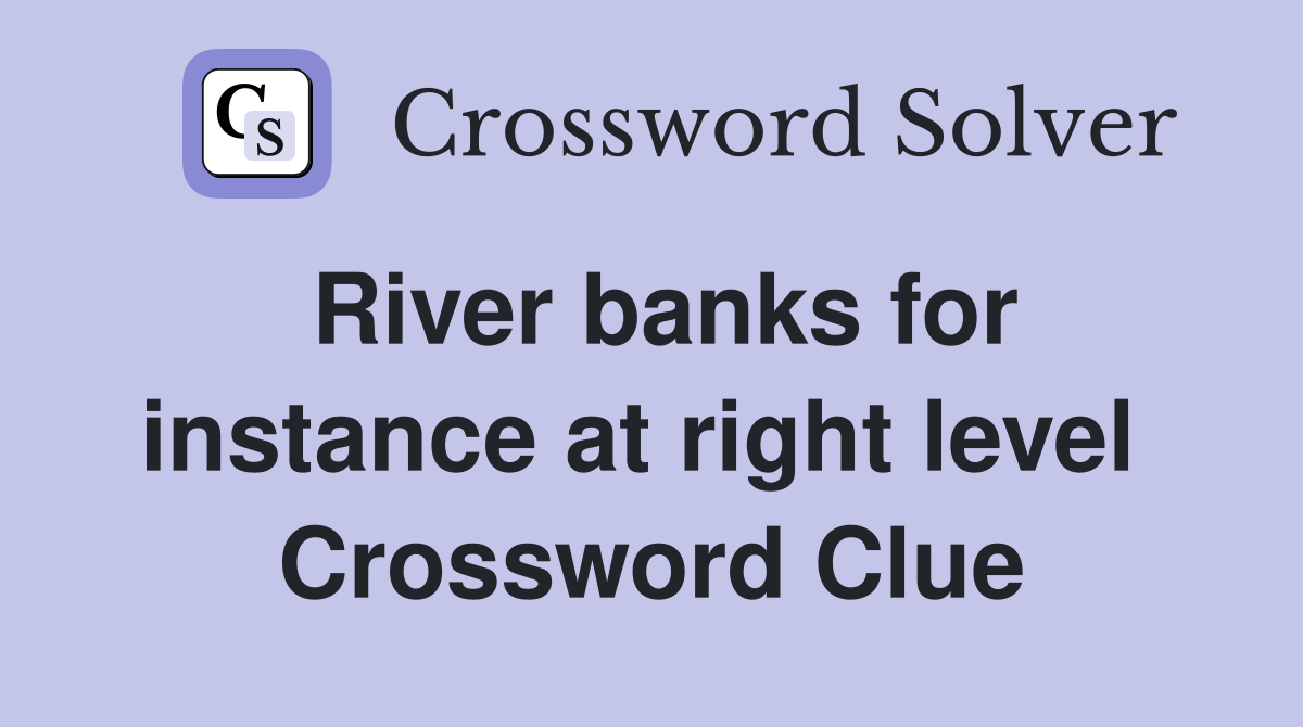 River banks for instance at right level  Crossword Clue