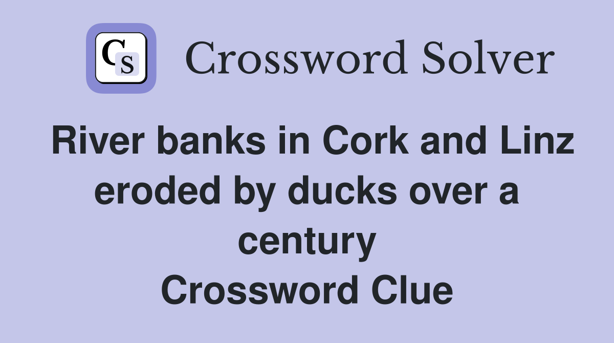 River banks in Cork and Linz eroded by ducks over a century Crossword Clue