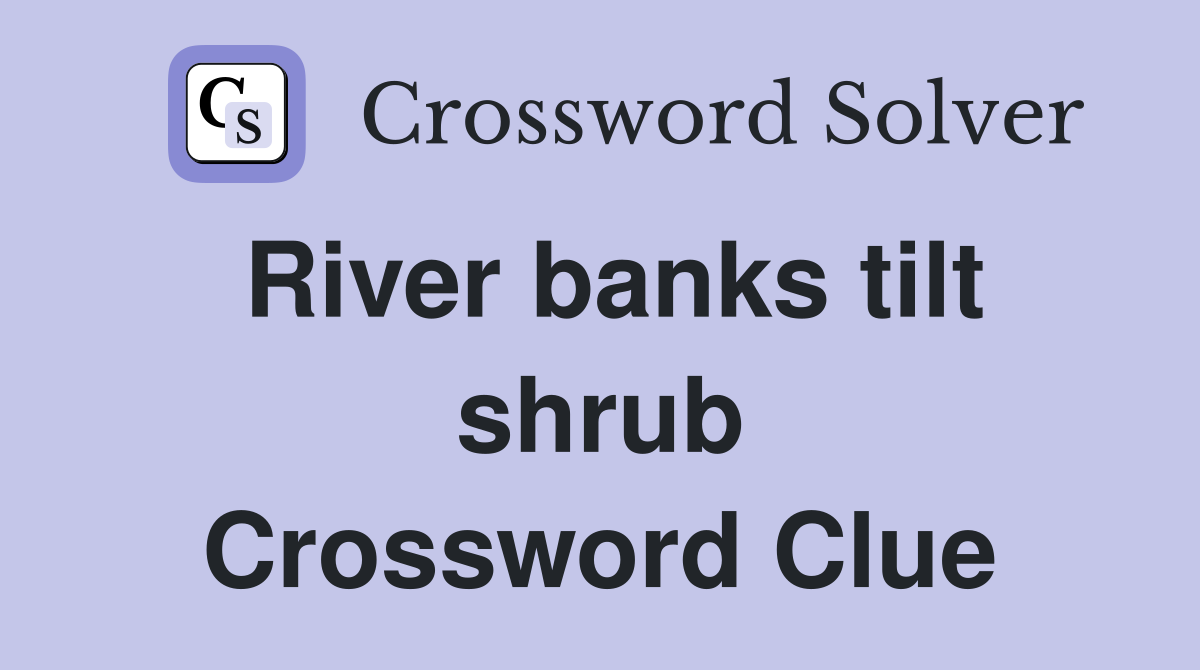 River banks tilt shrub Crossword Clue