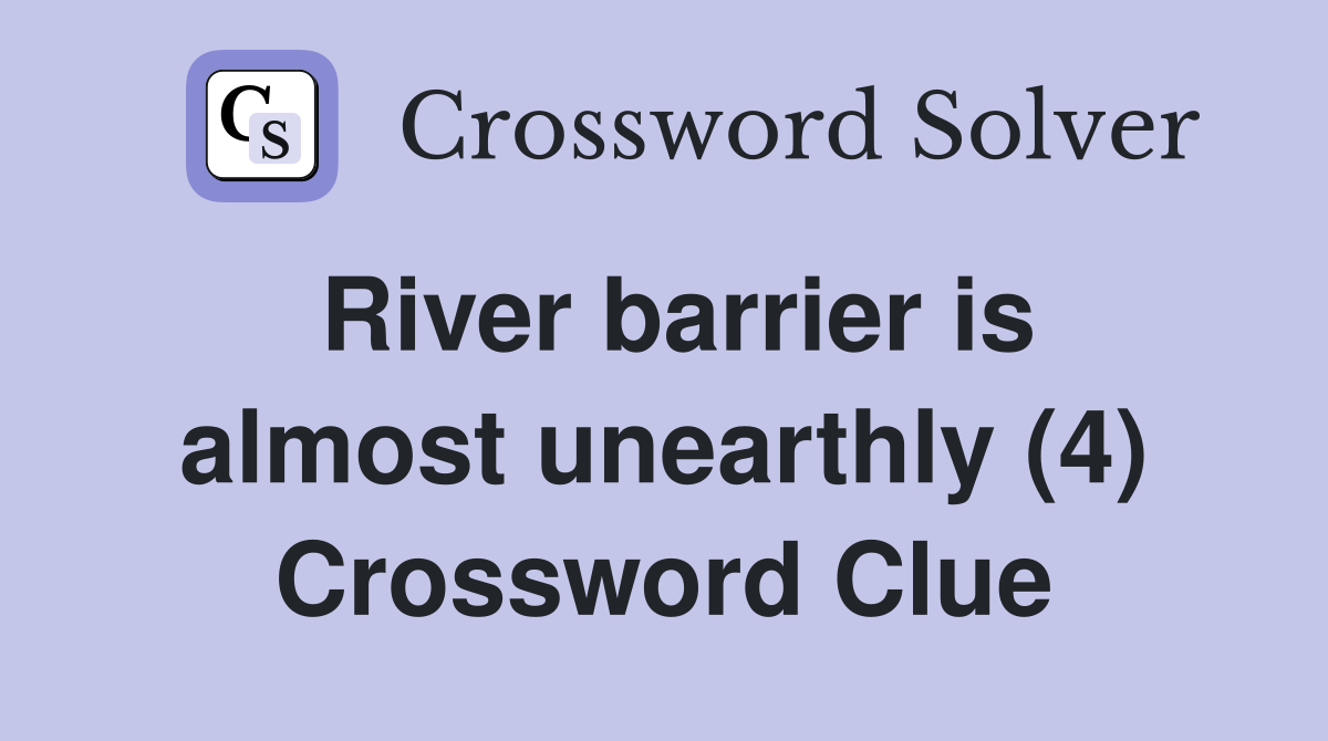 River barrier is almost unearthly (4) Crossword Clue