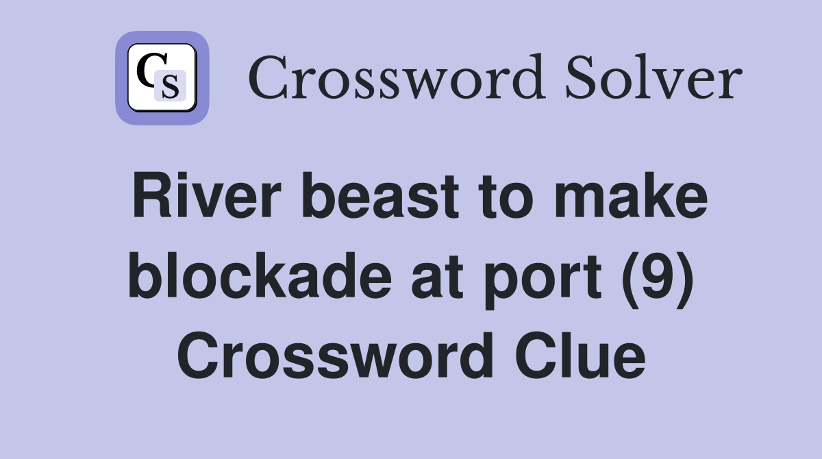 River beast to make blockade at port (9) Crossword Clue