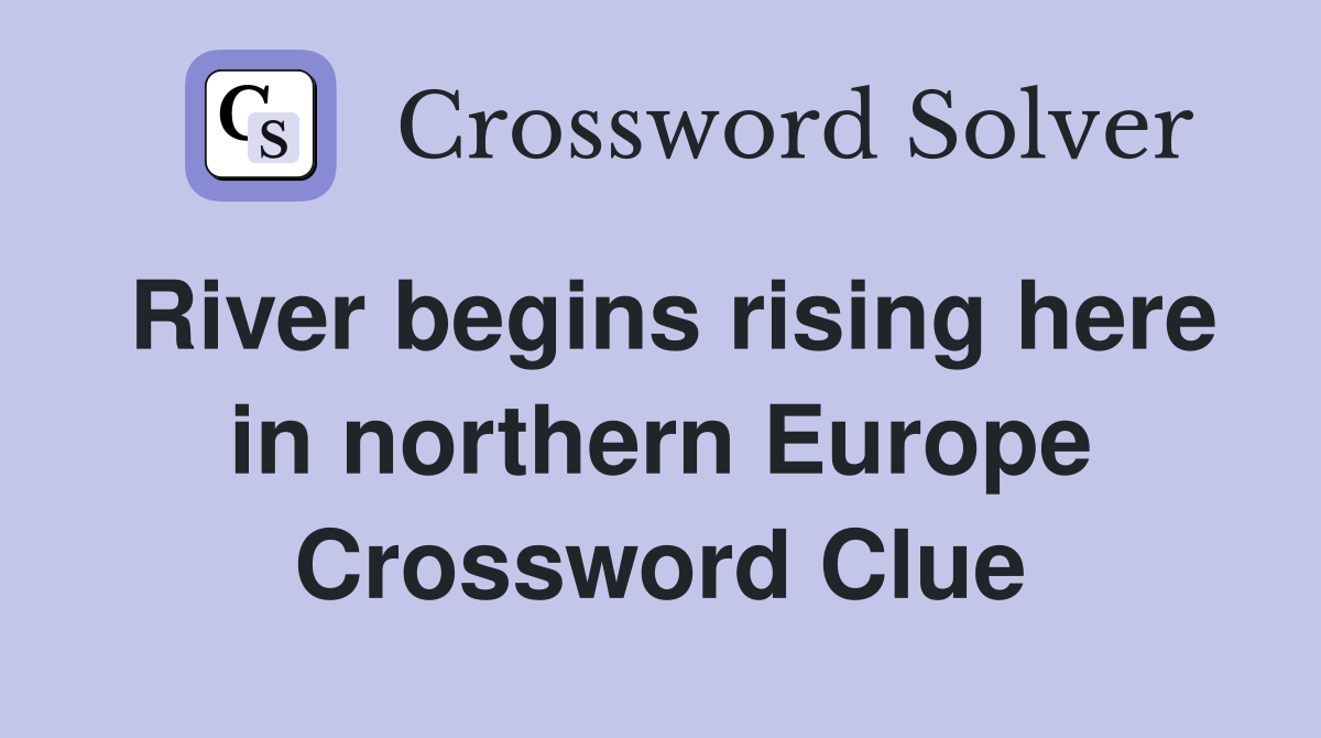 River begins rising here in northern Europe Crossword Clue