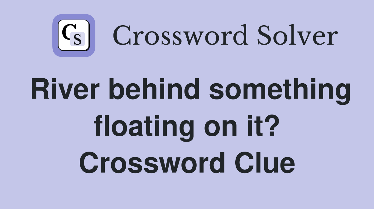 River behind something floating on it? Crossword Clue