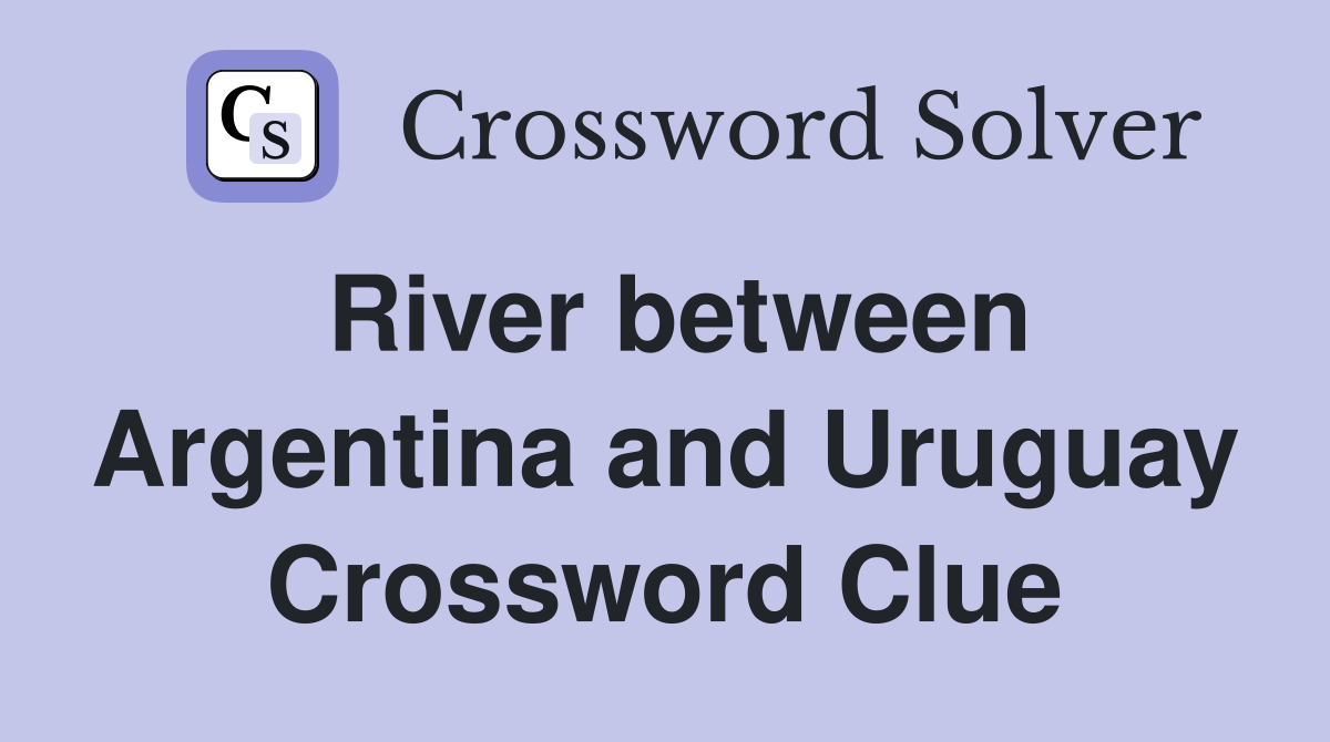 River between Argentina and Uruguay Crossword Clue