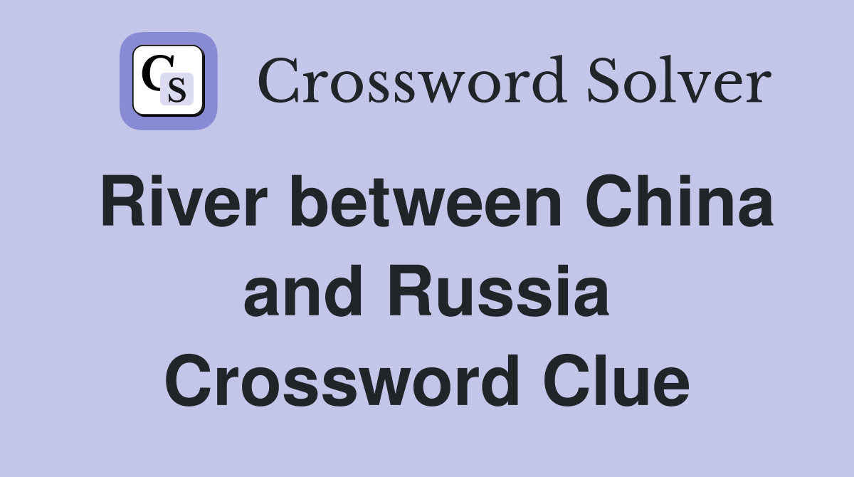 River between China and Russia Crossword Clue