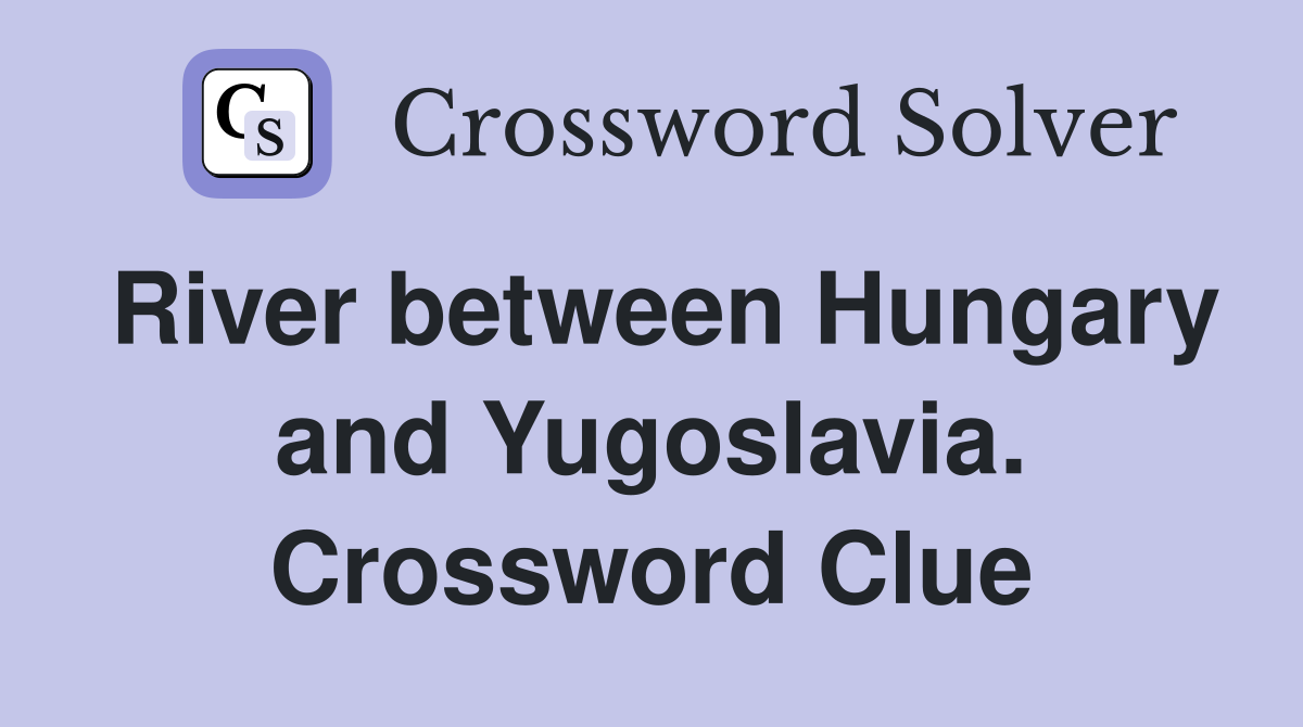 River between Hungary and Yugoslavia. Crossword Clue