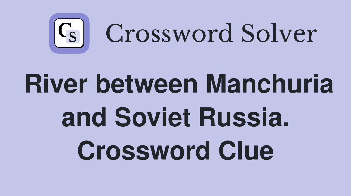 River between Manchuria and Soviet Russia. Crossword Clue