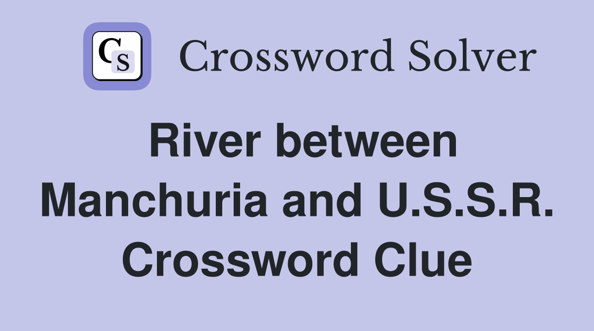 River between Manchuria and U.S.S.R. Crossword Clue