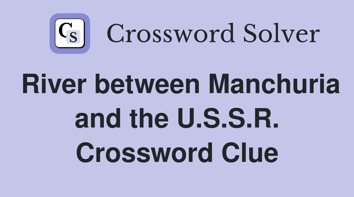 River between Manchuria and the U.S.S.R. Crossword Clue