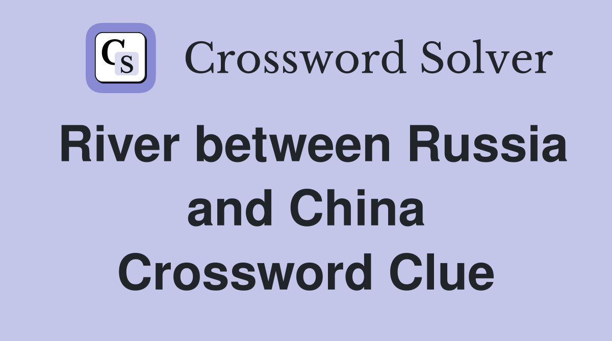 River between Russia and China Crossword Clue