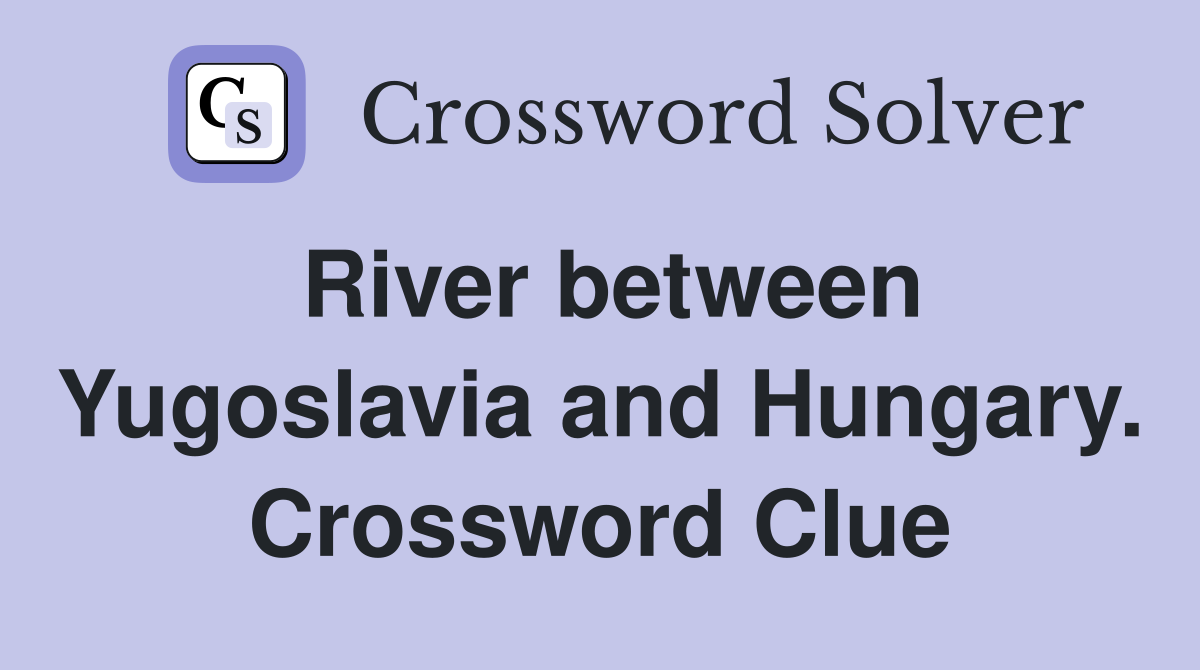 River between Yugoslavia and Hungary. Crossword Clue