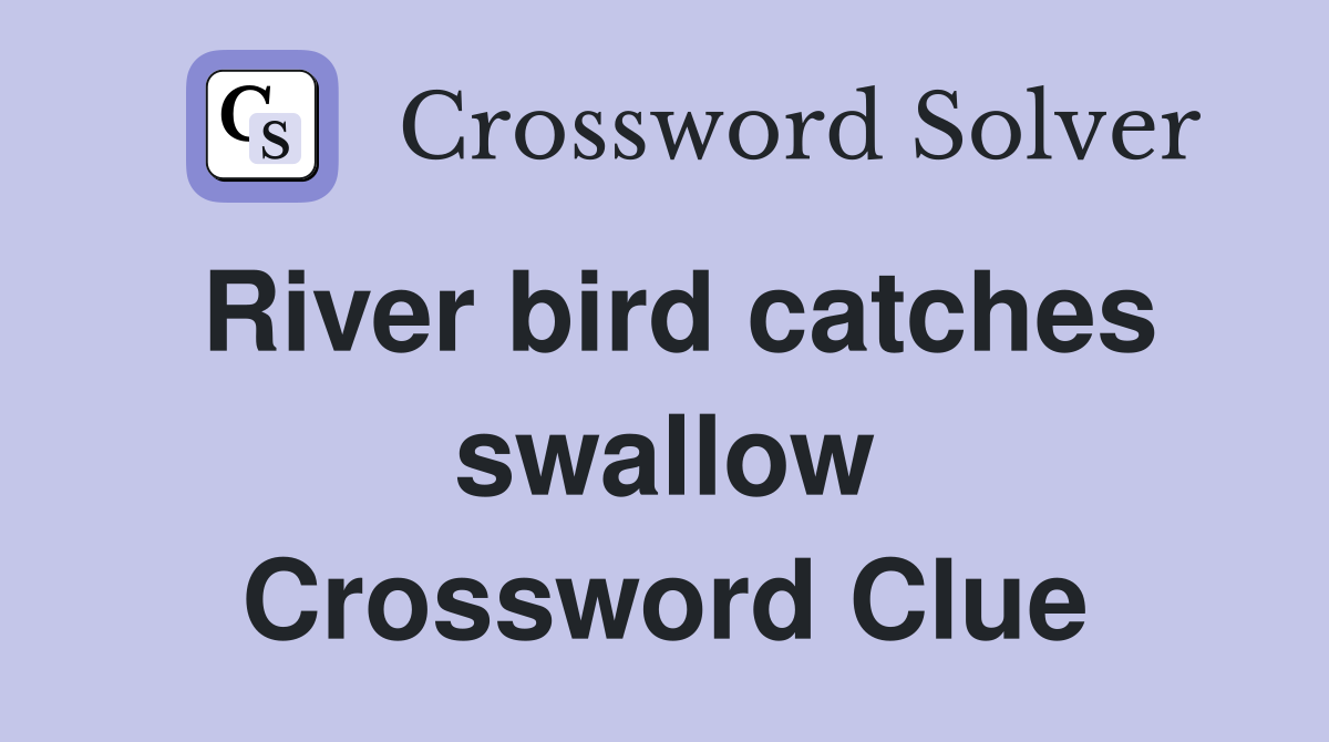 River bird catches swallow Crossword Clue