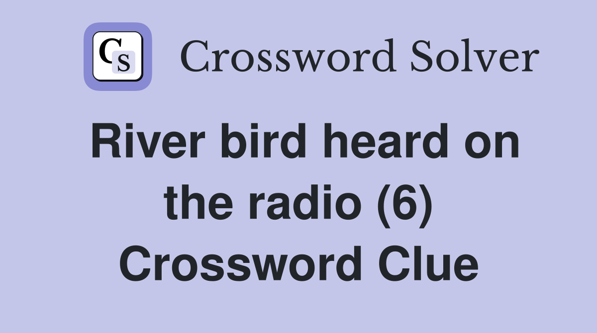 River bird heard on the radio (6) Crossword Clue