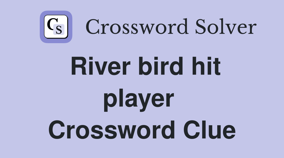 River bird hit player  Crossword Clue