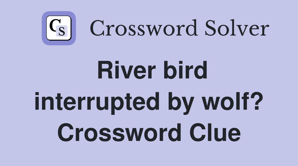 River bird interrupted by wolf? Crossword Clue