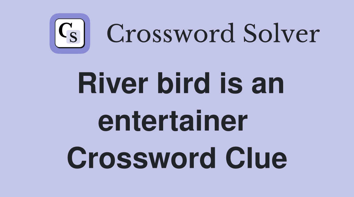 River bird is an entertainer  Crossword Clue