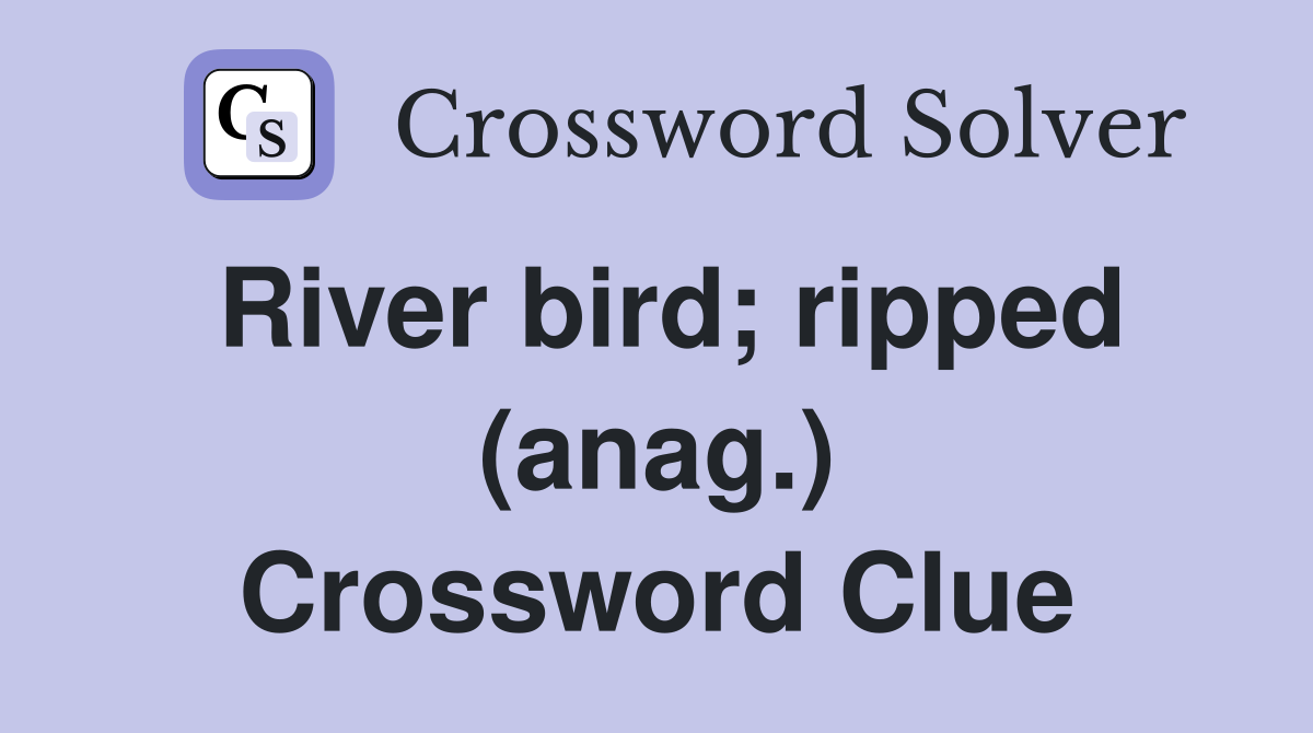 River bird; ripped (anag.) Crossword Clue