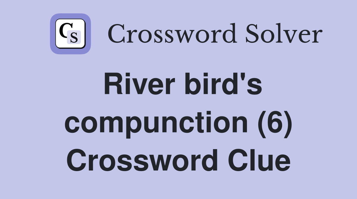 River bird's compunction (6) Crossword Clue