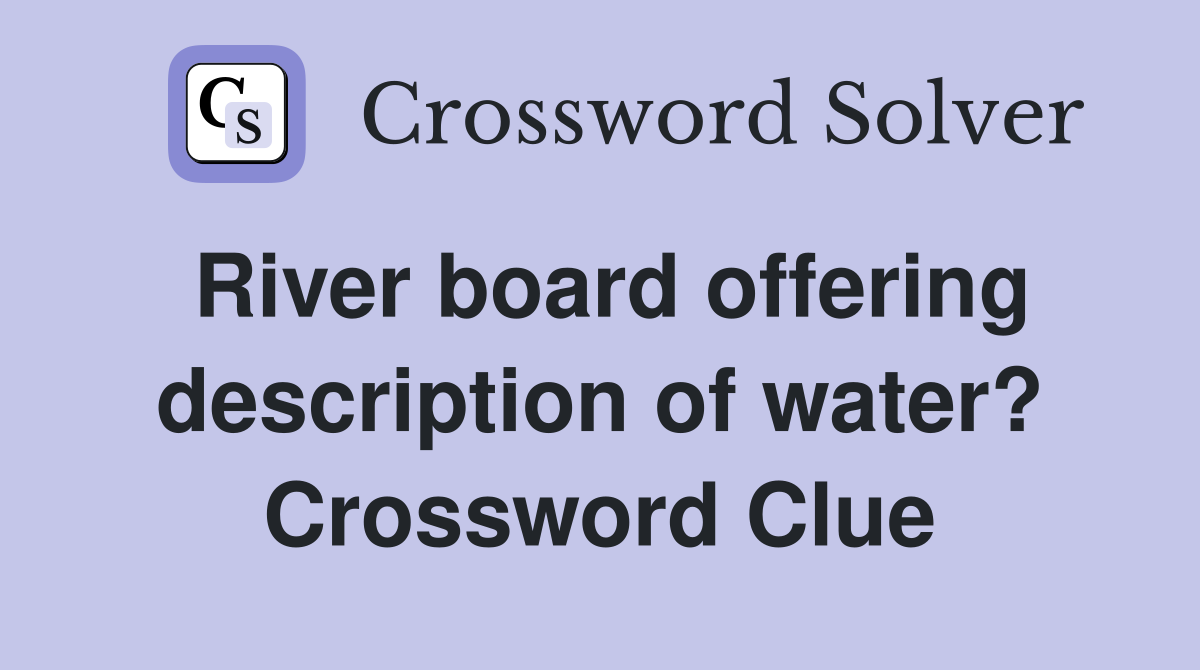 River board offering description of water? Crossword Clue