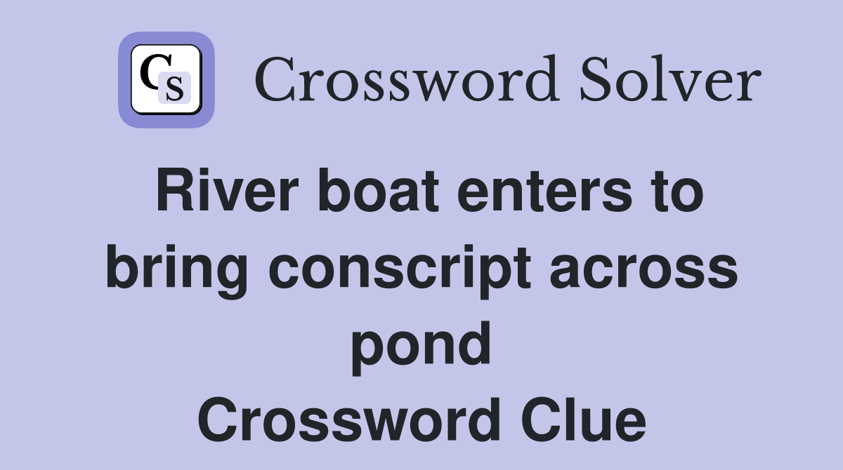 River boat enters to bring conscript across pond Crossword Clue