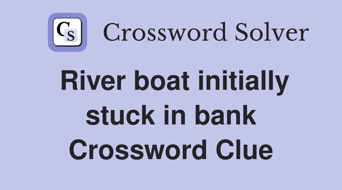 River boat initially stuck in bank Crossword Clue