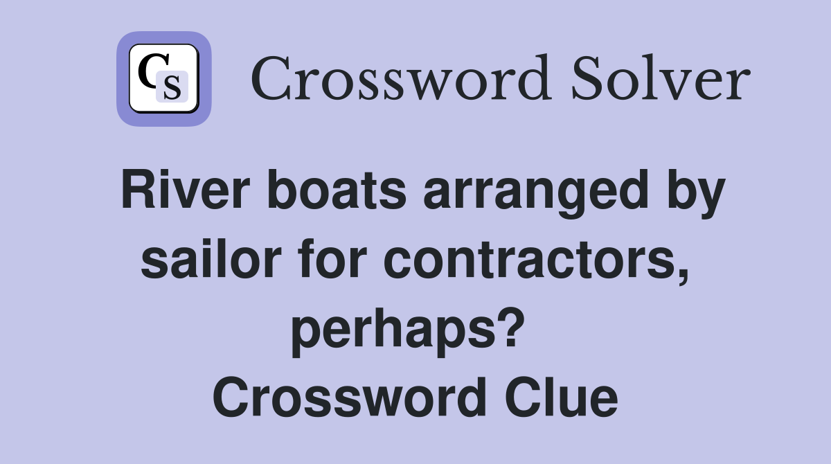 River boats arranged by sailor for contractors, perhaps?  Crossword Clue