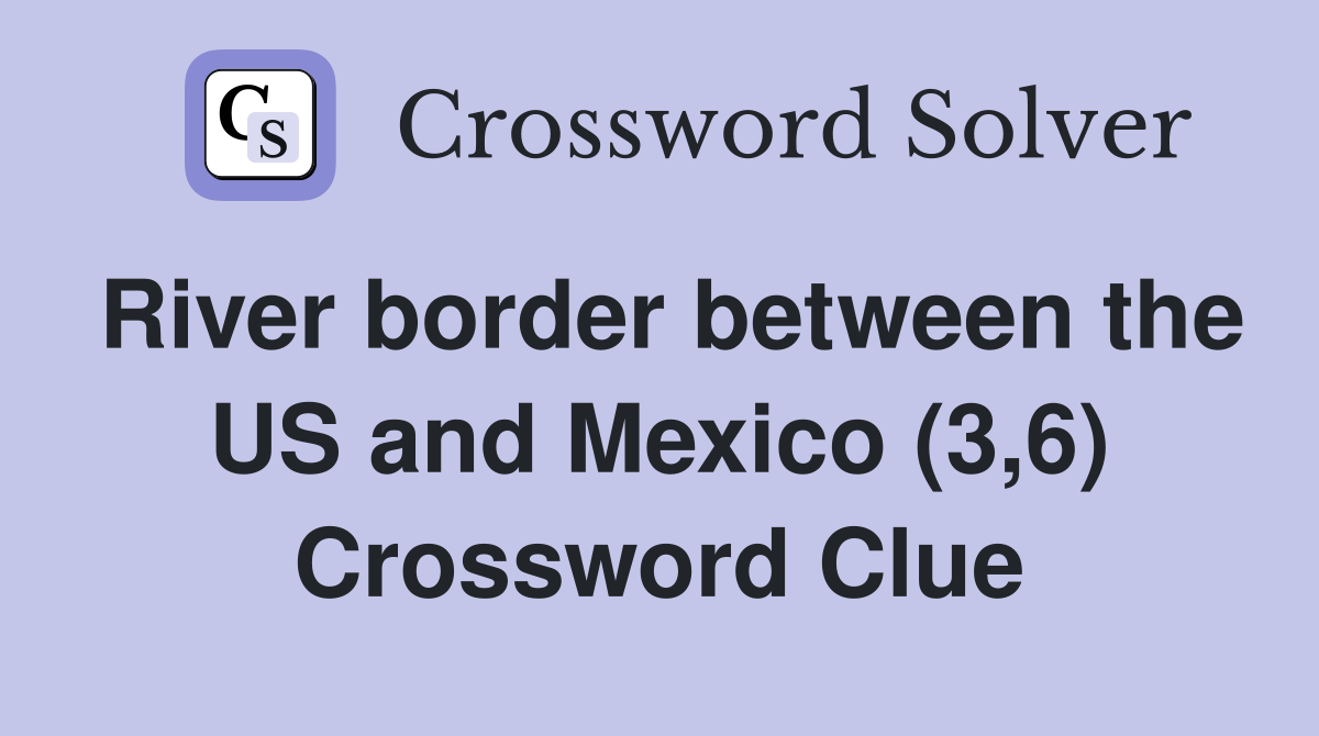 River border between the US and Mexico (3,6) Crossword Clue